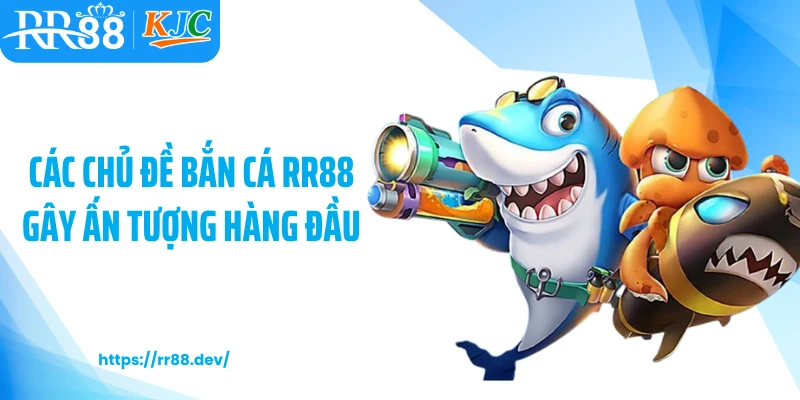 Các chủ đề bắn cá RR88 gây ấn tượng hàng đầu