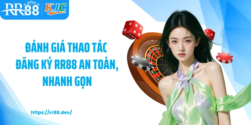 Đánh giá thao tác đăng ký RR88 an toàn, nhanh gọn