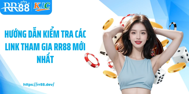 Hướng dẫn kiểm tra các link tham gia RR88 mới nhất