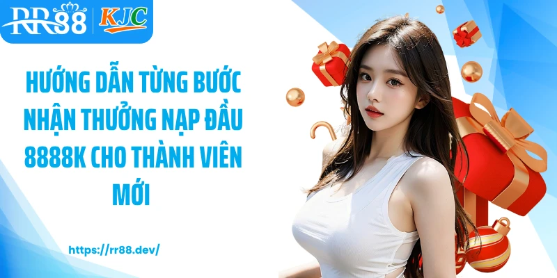 Hướng dẫn từng bước nhận thưởng nạp đầu 8888k cho thành viên mới 