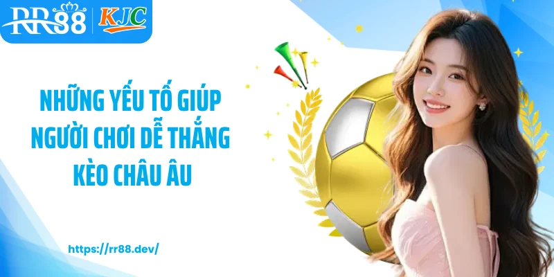 Những yếu tố giúp người chơi dễ thắng kèo châu Âu