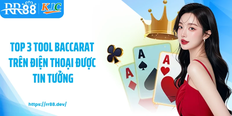 Top 3 tool baccarat trên điện thoại được tin tưởng